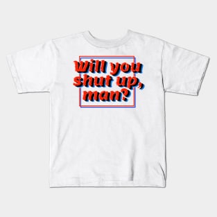 will you shut up, man? Kids T-Shirt